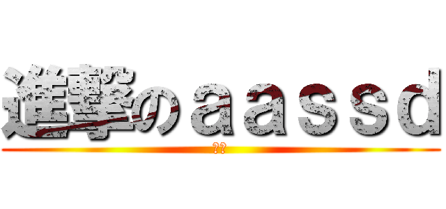 進撃のａａｓｓｄ (ㄎㄎ)
