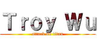 Ｔｒｏｙ Ｗｕ (attack on titan)