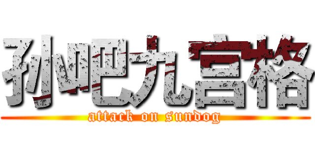 孙吧九宫格 (attack on sundog)
