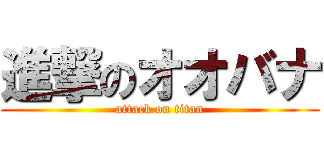 進撃のオオバナ (attack on titan)