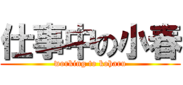 仕事中の小春 (working to koharu)
