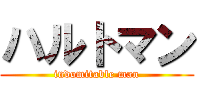 ハルトマン (indomitable man)