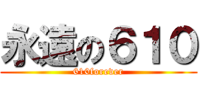 永遠の６１０ (610forever)
