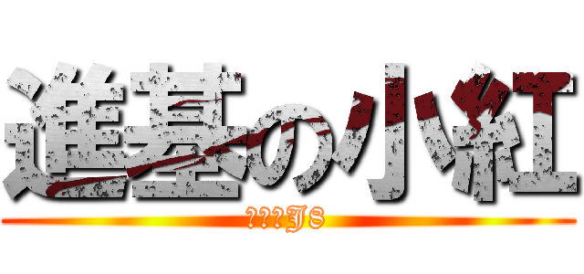 進基の小紅 (呵呵个J8)