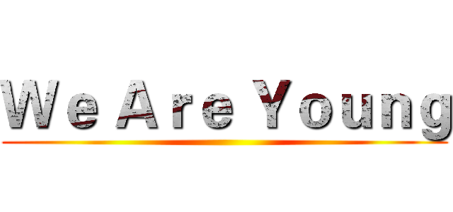 Ｗｅ Ａｒｅ Ｙｏｕｎｇ ()
