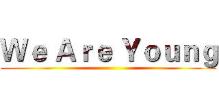 Ｗｅ Ａｒｅ Ｙｏｕｎｇ ()