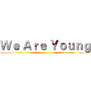 Ｗｅ Ａｒｅ Ｙｏｕｎｇ ()