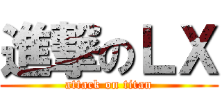 進撃のＬＸ (attack on titan)