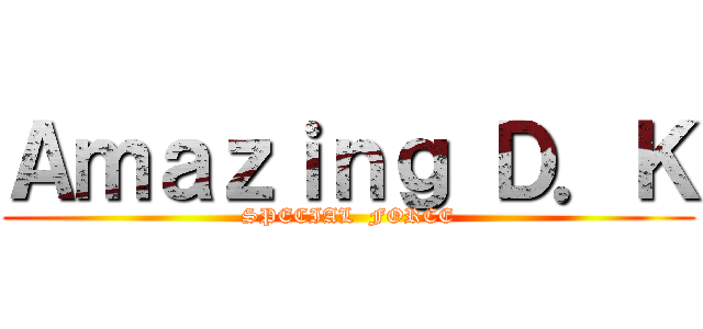 Ａｍａｚｉｎｇ Ｄ．Ｋ (SPECIAL  FORCE)