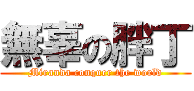 無辜の胖丁 (Miranda conquer the world)