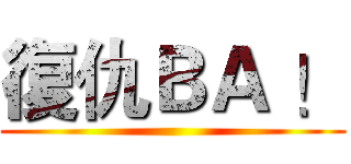 復仇ＢＡ ！ ()