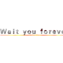 Ｗａｉｔ  ｙｏｕ  ｆｏｒｅｖｅｒ (attack on titan)