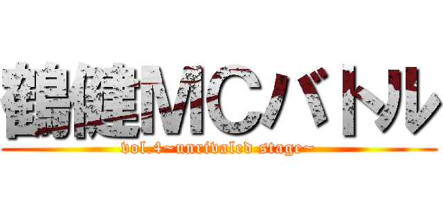 鶴健ＭＣバトル (vol.4~unrivaled stage~)