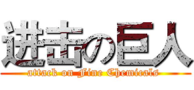 进击の巨人 (attack on Fine Chemicals )