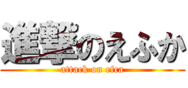 進撃のえふか (attack on efca)