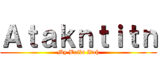 Ａｔａｋｎｔｉｔｎ (My Balls Itch)