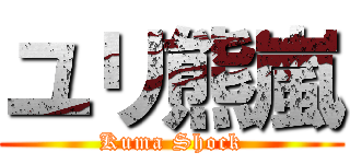 ユリ熊嵐 (Kuma Shock)