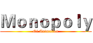 Ｍｏｎｏｐｏｌｙ (Of Animation)