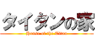 タイタンの家 (House of the Titan)