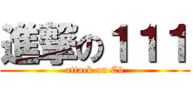 進撃の１１１ (attack on C9)