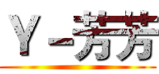 Ｙ－芳芳 ()