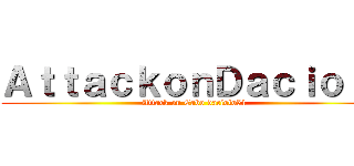 ＡｔｔａｃｋｏｎＤａｃｉｏｌｏ (Attack on Cabo daciolo51)