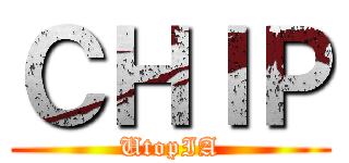 ＣＨＩＰ (UtopIA)