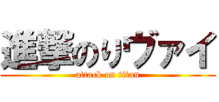 進撃のりヴァイ (attack on titan)