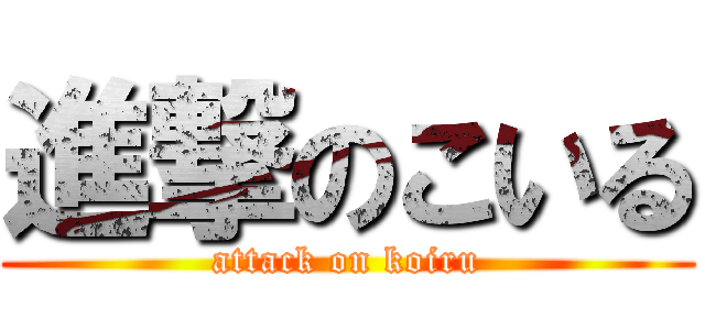 進撃のこいる (attack on koiru)