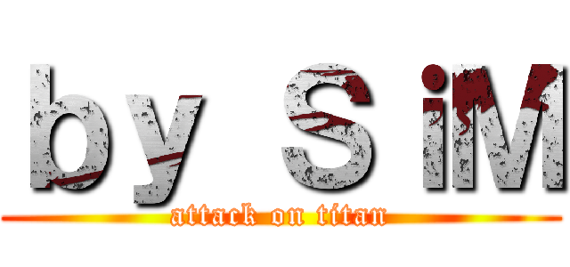 ｂｙ ＳｉＭ (attack on titan)