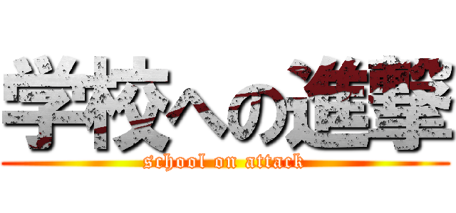 学校への進撃 (school on attack)