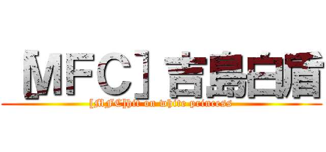 ［ＭＦＣ］吉島白盾 ([MFC]hit on white princess)