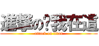 進撃の嗨我在這 (attack on titan)