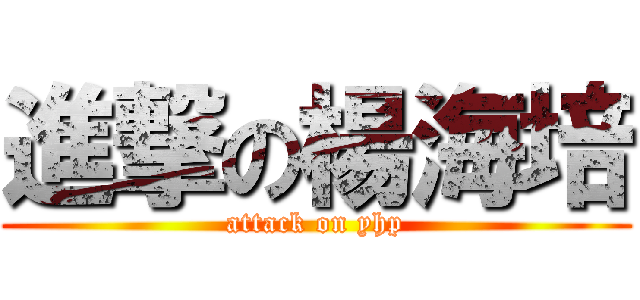 進撃の楊海培 (attack on yhp)