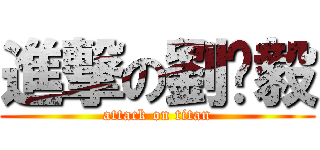 進撃の劉芊毅 (attack on titan)
