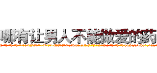 哪有让男人不能做爱的药卖 (哪有让男人不能做爱的药卖【电-186x2687x6963-Q278180069元-吉-药-业】我们做的是长期生意,靠的是老客户长期支持 http://sngk.net/KwdeuE
)
