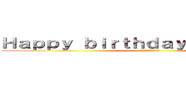 Ｈａｐｐｙ ｂｉｒｔｈｄａｙ Ｍｉｋａｋｏ！！ (誕生日おめでとう！！)