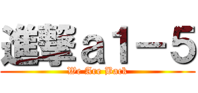 進撃ａ１－５ (We Are Back)