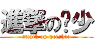 進撃の维少 (attack on weishao)