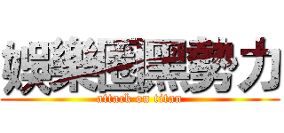 娛樂圈黑勢力 (attack on titan)