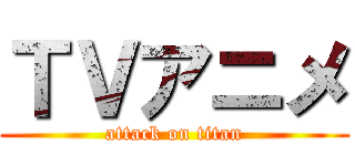 ＴＶアニメ (attack on titan)