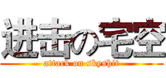 进击の宅空 (attack on skyshit)