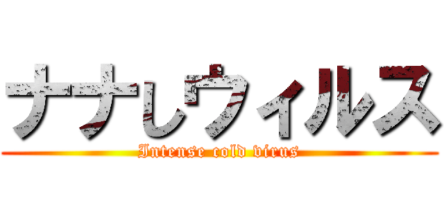 ナナしウィルス (Intense cold virus)