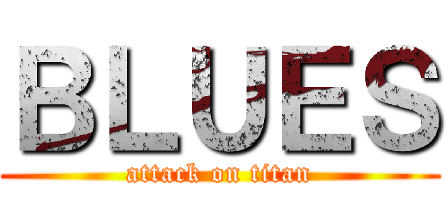 ＢＬＵＥＳ (attack on titan)