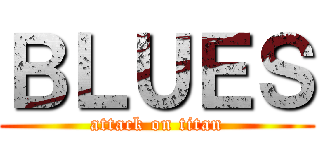 ＢＬＵＥＳ (attack on titan)