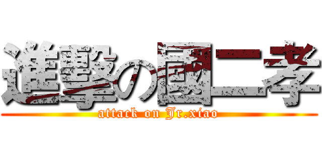 進擊の國二孝 (attack on Jr.xiao)