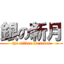 銀の新月 (the silver crescent)