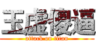 玉虚傻逼 (attack on titan)