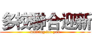 多校聯合迎新 (waiting for you)