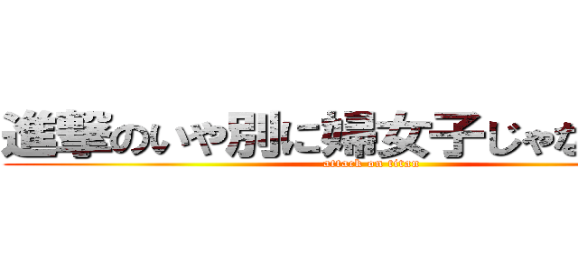 進撃のいや別に婦女子じゃないんです (attack on titan)